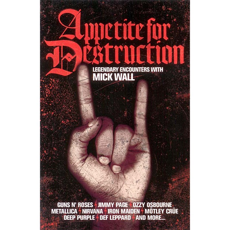 Appetite For Destruction - Legendary Encounters With Mick Wall